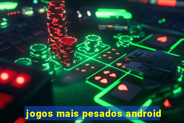 jogos mais pesados android